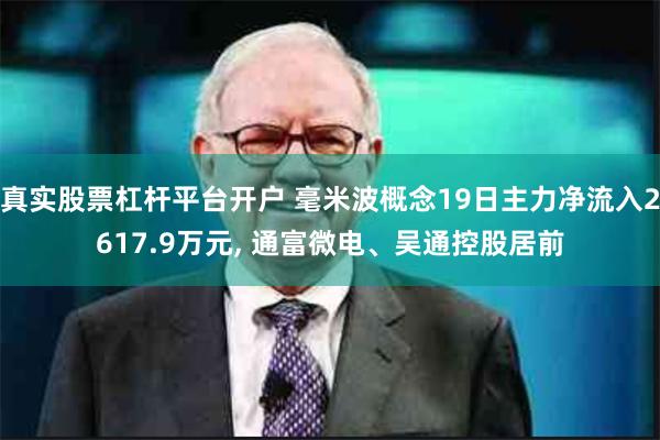 真实股票杠杆平台开户 毫米波概念19日主力净流入2617.9万元, 通富微电、吴通控股居前