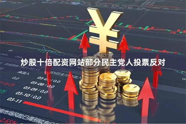 炒股十倍配资网站部分民主党人投票反对