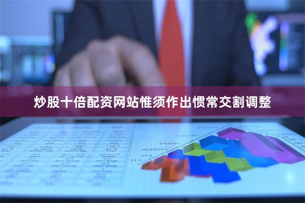 炒股十倍配资网站惟须作出惯常交割调整