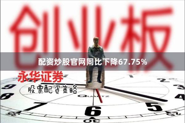 配资炒股官网同比下降67.75%