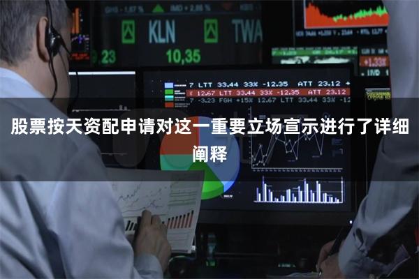 股票按天资配申请对这一重要立场宣示进行了详细阐释