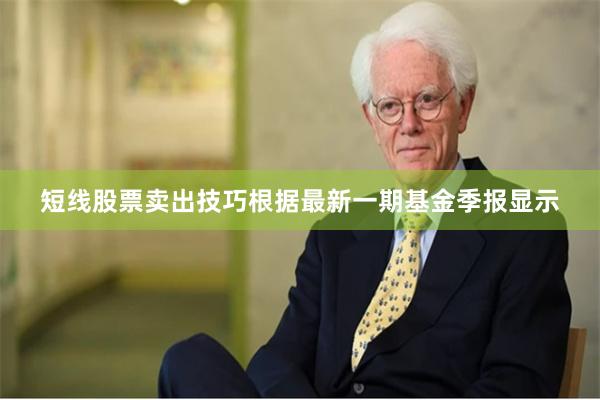 短线股票卖出技巧根据最新一期基金季报显示