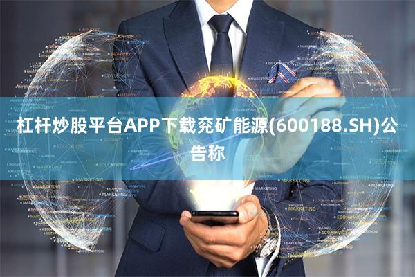杠杆炒股平台APP下载兖矿能源(600188.SH)公告称
